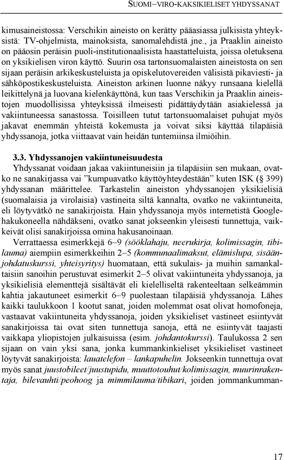 Suurin osa tartonsuomalaisten aineistosta on sen sijaan peräisin arkikeskusteluista ja opiskelutovereiden välisistä pikaviesti- ja sähköpostikeskusteluista.