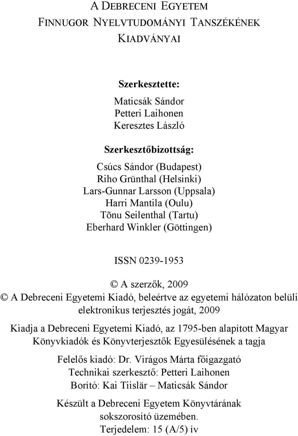 egyetemi hálózaton belüli elektronikus terjesztés jogát, 2009 Kiadja a Debreceni Egyetemi Kiadó, az 1795-ben alapított Magyar Könyvkiadók és Könyvterjesztők Egyesülésének a tagja Felelős