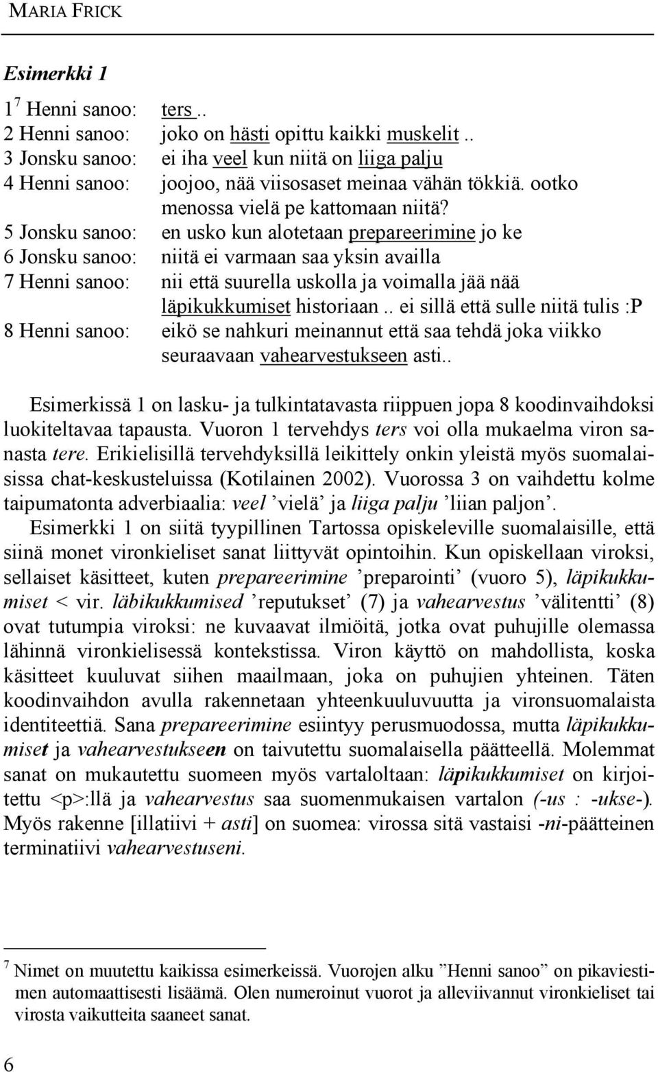 5 Jonsku sanoo: en usko kun alotetaan prepareerimine jo ke 6 Jonsku sanoo: niitä ei varmaan saa yksin availla 7 Henni sanoo: nii että suurella uskolla ja voimalla jää nää läpikukkumiset historiaan.