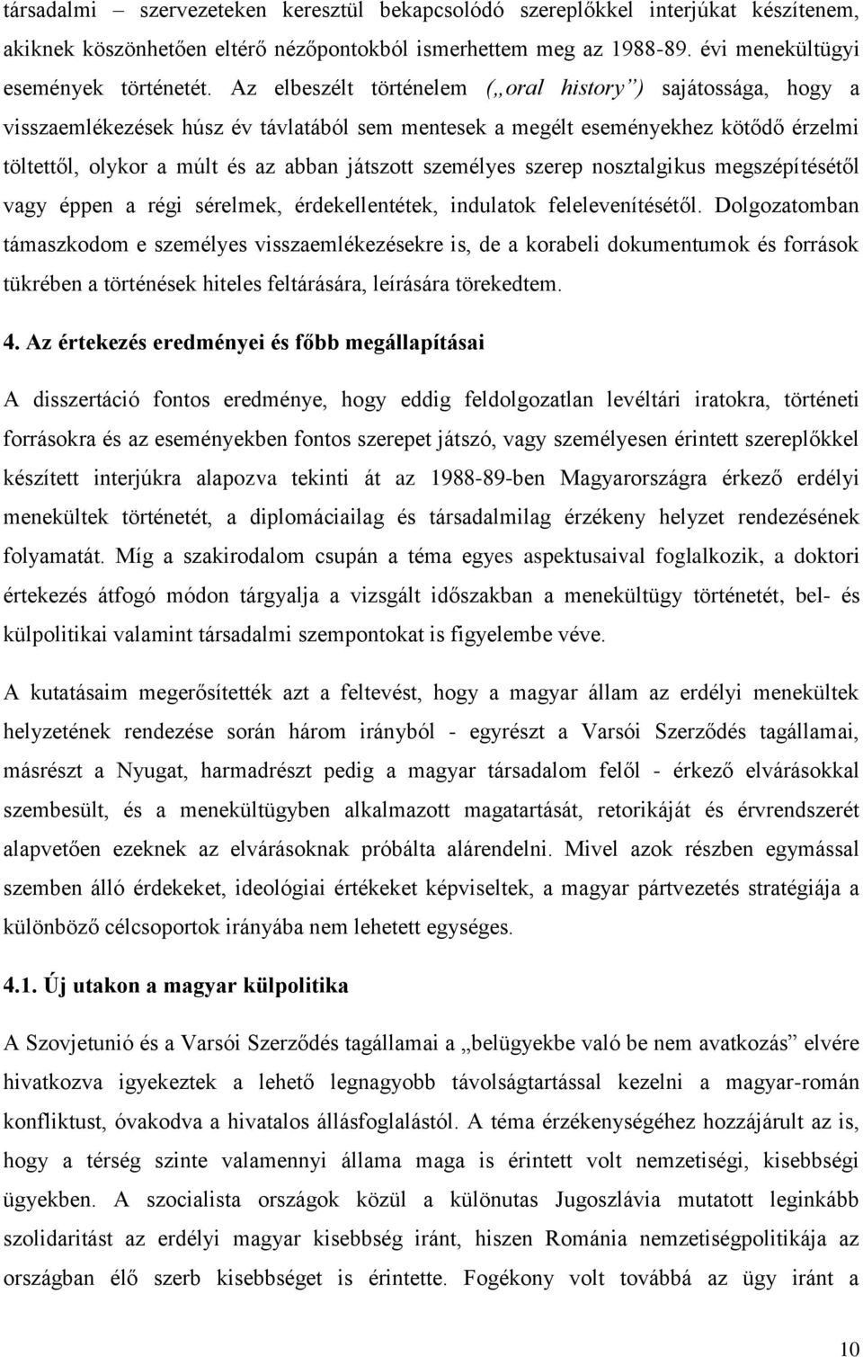 személyes szerep nosztalgikus megszépítésétől vagy éppen a régi sérelmek, érdekellentétek, indulatok felelevenítésétől.