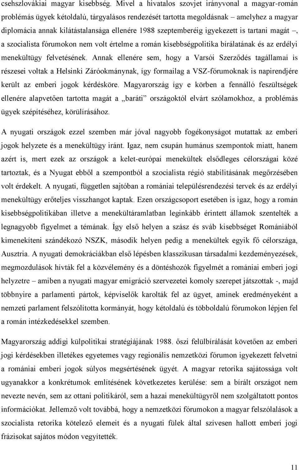 szeptemberéig igyekezett is tartani magát, a szocialista fórumokon nem volt értelme a román kisebbségpolitika bírálatának és az erdélyi menekültügy felvetésének.