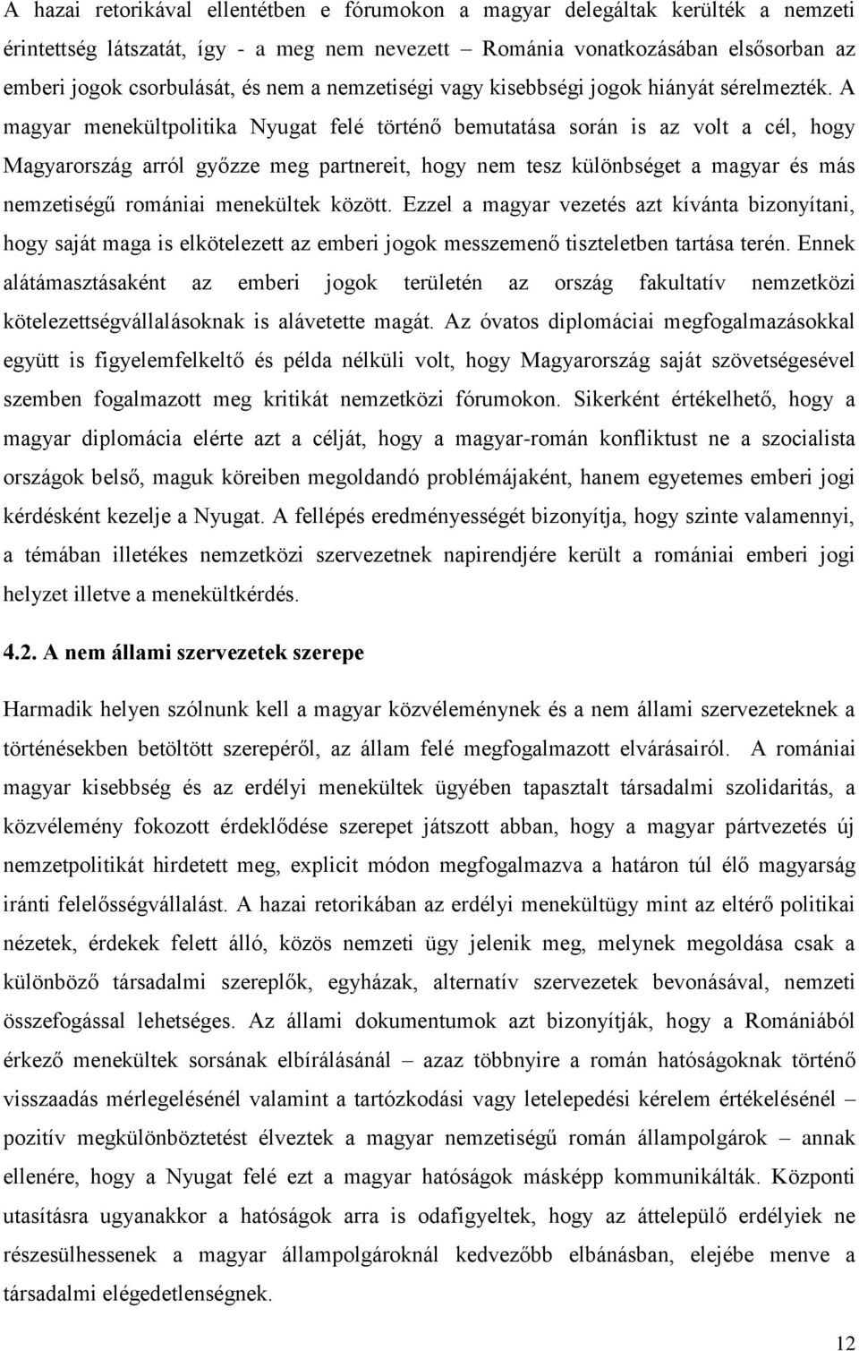 A magyar menekültpolitika Nyugat felé történő bemutatása során is az volt a cél, hogy Magyarország arról győzze meg partnereit, hogy nem tesz különbséget a magyar és más nemzetiségű romániai