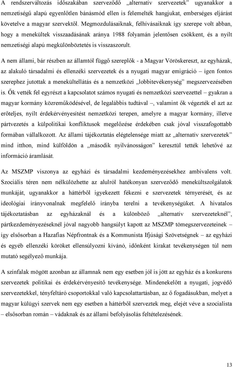 A nem állami, bár részben az államtól függő szereplők - a Magyar Vöröskereszt, az egyházak, az alakuló társadalmi és ellenzéki szervezetek és a nyugati magyar emigráció igen fontos szerephez jutottak