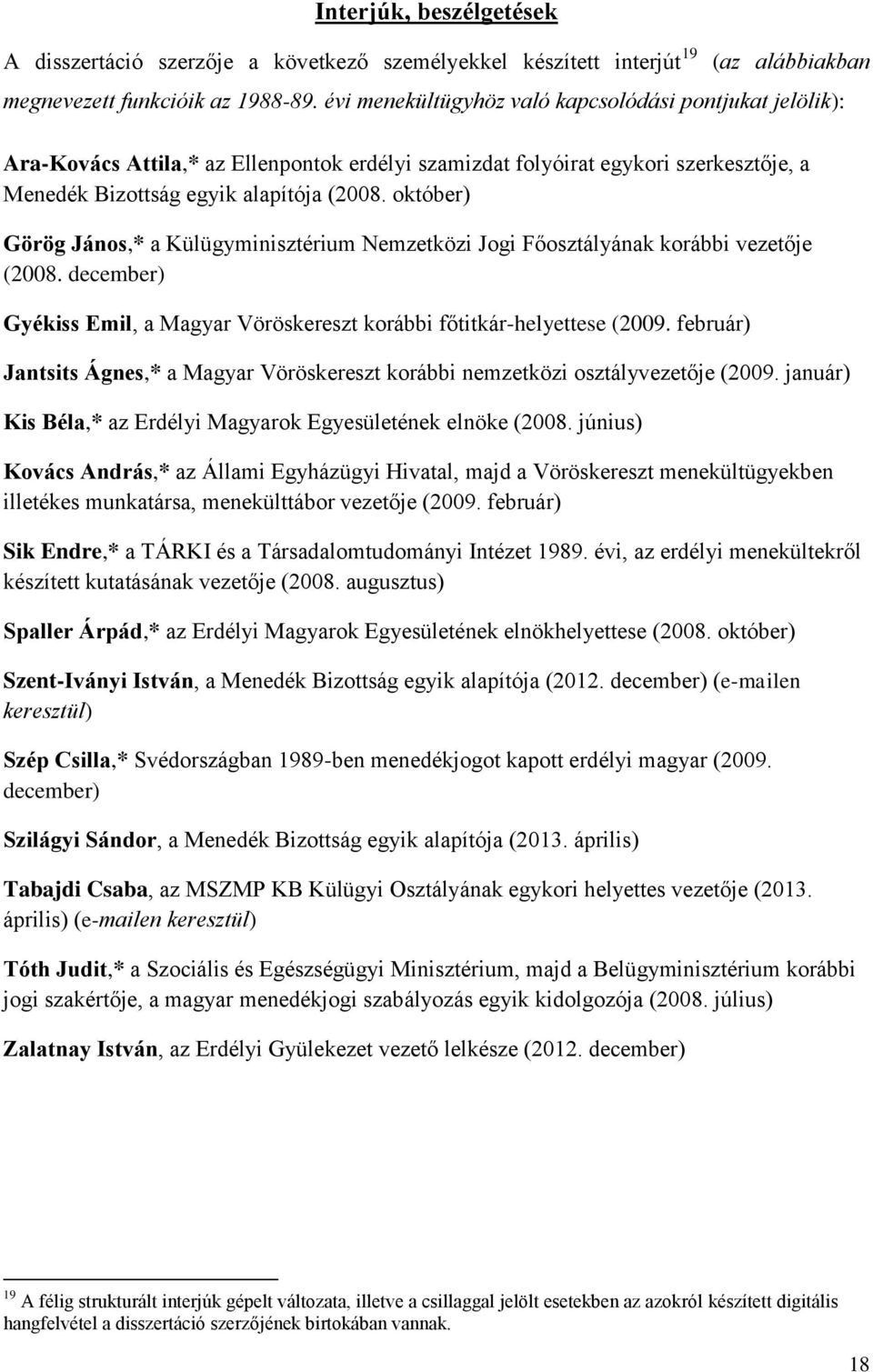 október) Görög János,* a Külügyminisztérium Nemzetközi Jogi Főosztályának korábbi vezetője (2008. december) Gyékiss Emil, a Magyar Vöröskereszt korábbi főtitkár-helyettese (2009.