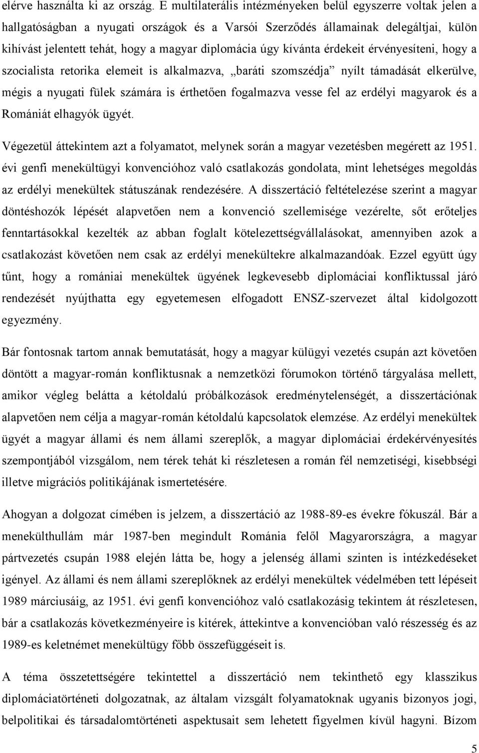 úgy kívánta érdekeit érvényesíteni, hogy a szocialista retorika elemeit is alkalmazva, baráti szomszédja nyílt támadását elkerülve, mégis a nyugati fülek számára is érthetően fogalmazva vesse fel az