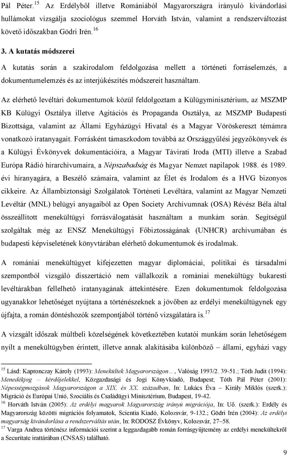 Az elérhető levéltári dokumentumok közül feldolgoztam a Külügyminisztérium, az MSZMP KB Külügyi Osztálya illetve Agitációs és Propaganda Osztálya, az MSZMP Budapesti Bizottsága, valamint az Állami