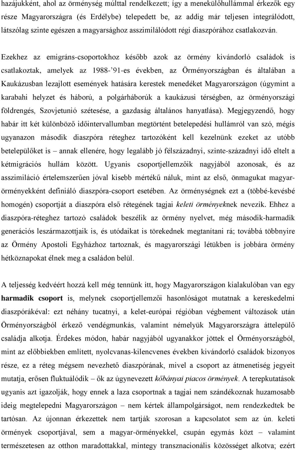 Ezekhez az emigráns-csoportokhoz később azok az örmény kivándorló családok is csatlakoztak, amelyek az 1988-91-es években, az Örményországban és általában a Kaukázusban lezajlott események hatására