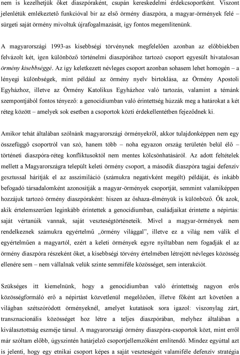 A magyarországi 1993-as kisebbségi törvénynek megfelelően azonban az előbbiekben felvázolt két, igen különböző történelmi diaszpórához tartozó csoport egyesült hivatalosan örmény kisebbséggé.