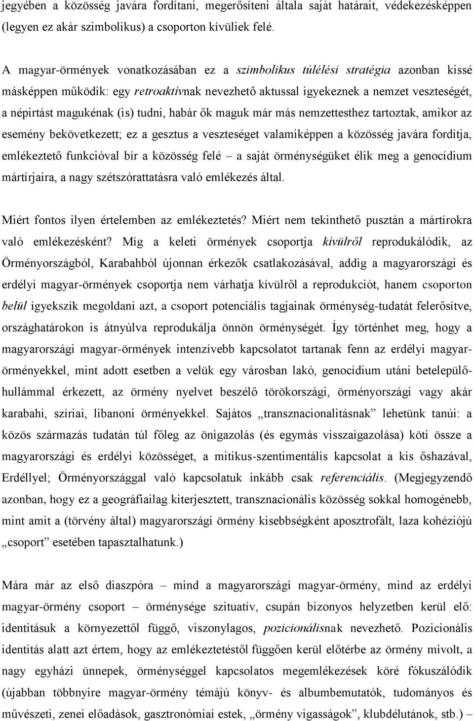 tudni, habár ők maguk már más nemzettesthez tartoztak, amikor az esemény bekövetkezett; ez a gesztus a veszteséget valamiképpen a közösség javára fordítja, emlékeztető funkcióval bír a közösség felé