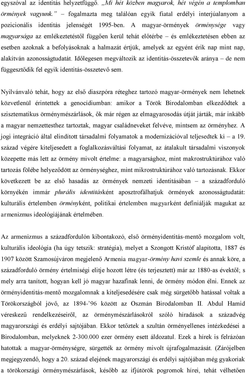 A magyar-örmények örménysége vagy magyarsága az emlékeztetéstől függően kerül tehát előtérbe és emlékeztetésen ebben az esetben azoknak a befolyásoknak a halmazát értjük, amelyek az egyént érik nap