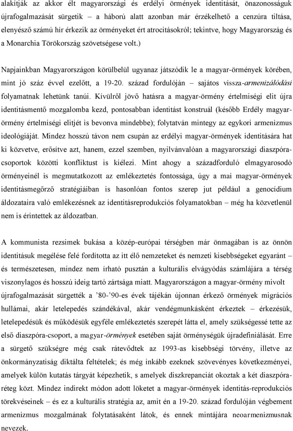 ) Napjainkban Magyarországon körülbelül ugyanaz játszódik le a magyar-örmények körében, mint jó száz évvel ezelőtt, a 19-20. század fordulóján sajátos vissza-armenizálódási folyamatnak lehetünk tanúi.