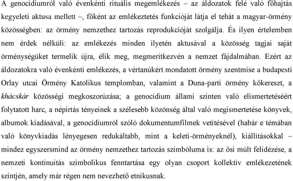 És ilyen értelemben nem érdek nélküli: az emlékezés minden ilyetén aktusával a közösség tagjai saját örménységüket termelik újra, élik meg, megmerítkezvén a nemzet fájdalmában.