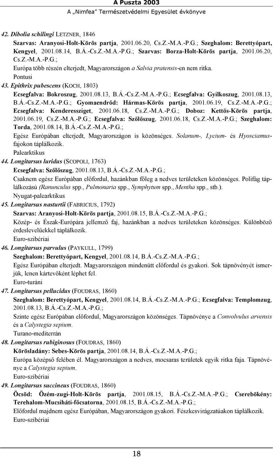 Epithrix pubescens (KOCH, 1803) Ecsegfalva: Bokroszug, 2001.08.13, B.Á.-Cs.Z.-M.A.-P.G.; Ecsegfalva: Gyilkoszug, 2001.08.13, B.Á.-Cs.Z.-M.A.-P.G.; Gyomaendrőd: Hármas-Körös partja, 2001.06.19, Cs.Z.-M.A.-P.G.; Ecsegfalva: Kenderessziget, 2001.