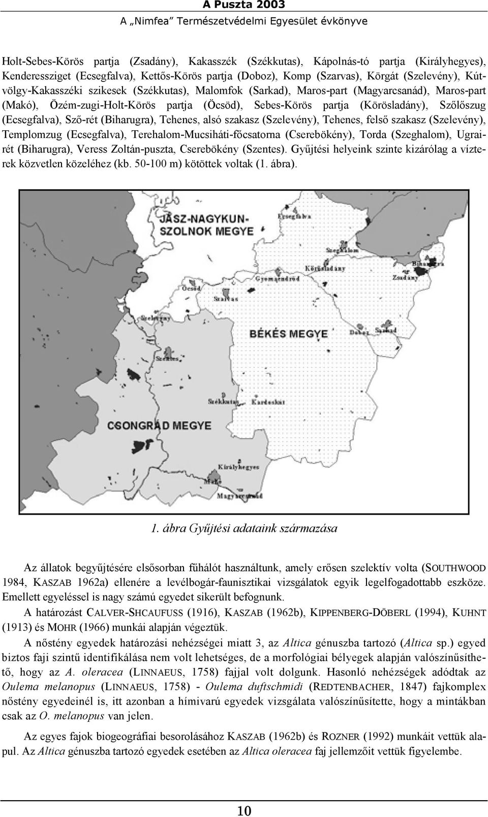 Sebes-Körös partja (Körösladány), Szőlőszug (Ecsegfalva), Sző-rét (Biharugra), Tehenes, alsó szakasz (Szelevény), Tehenes, felső szakasz (Szelevény), Templomzug (Ecsegfalva),