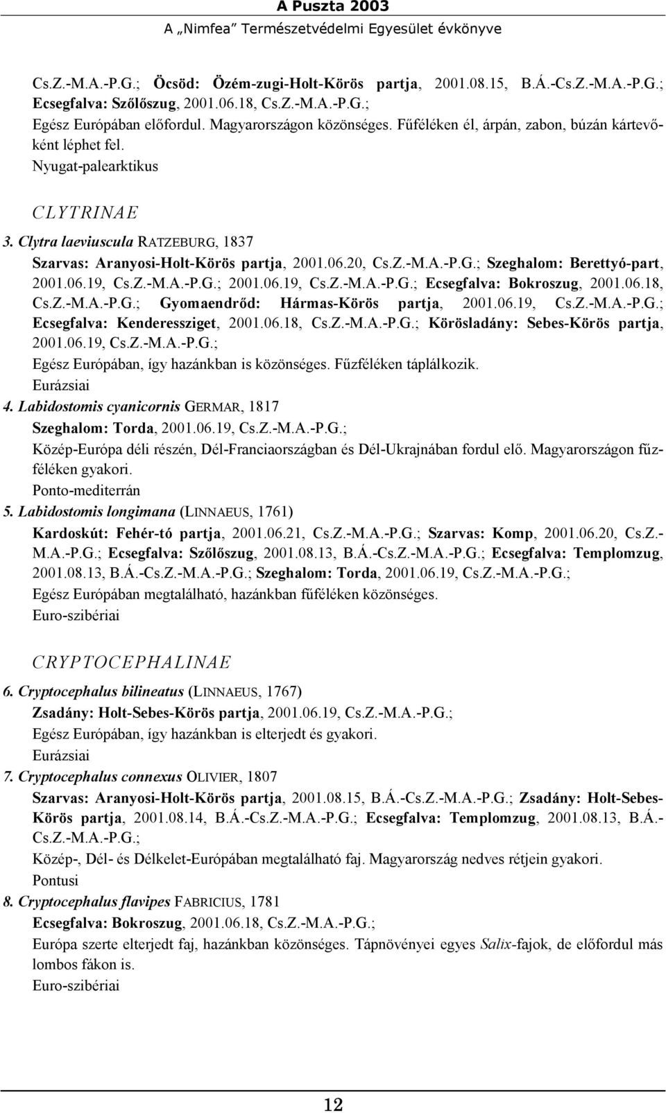 20, Cs.Z.-M.A.-P.G.; Szeghalom: Berettyó-part, 2001.06.19, Cs.Z.-M.A.-P.G.; 2001.06.19, Cs.Z.-M.A.-P.G.; Ecsegfalva: Bokroszug, 2001.06.18, Cs.Z.-M.A.-P.G.; Gyomaendrőd: Hármas-Körös partja, 2001.06.19, Cs.Z.-M.A.-P.G.; Ecsegfalva: Kenderessziget, 2001.