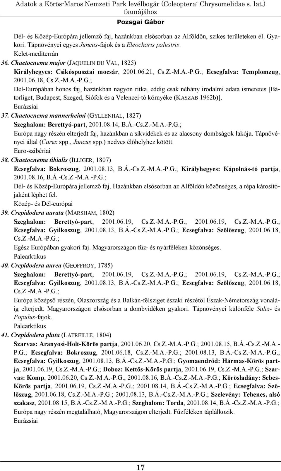 06.18, Cs.Z.-M.A.-P.G.; Dél-Európában honos faj, hazánkban nagyon ritka, eddig csak néhány irodalmi adata ismeretes [Bátorliget, Budapest, Szeged, Siófok és a Velencei-tó környéke (KASZAB 1962b)]. 37.