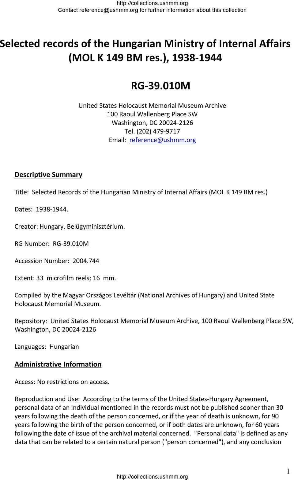 org Descriptive Summary Title: Selected Records of the Hungarian Ministry of Internal Affairs (MOL K 149 BM res.) Dates: 1938 1944. Creator: Hungary. Belügyminisztérium. RG Number: RG 39.