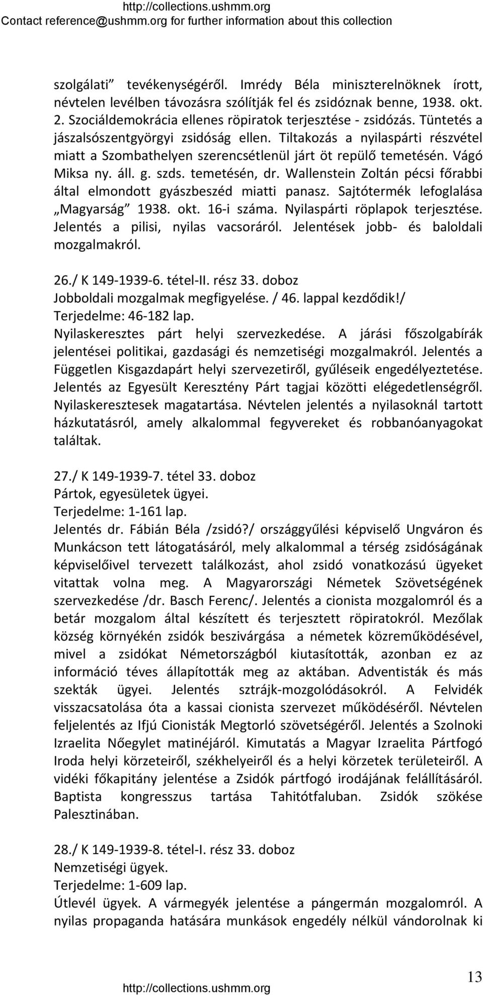 Wallenstein Zoltán pécsi főrabbi által elmondott gyászbeszéd miatti panasz. Sajtótermék lefoglalása Magyarság 1938. okt. 16 i száma. Nyilaspárti röplapok terjesztése.