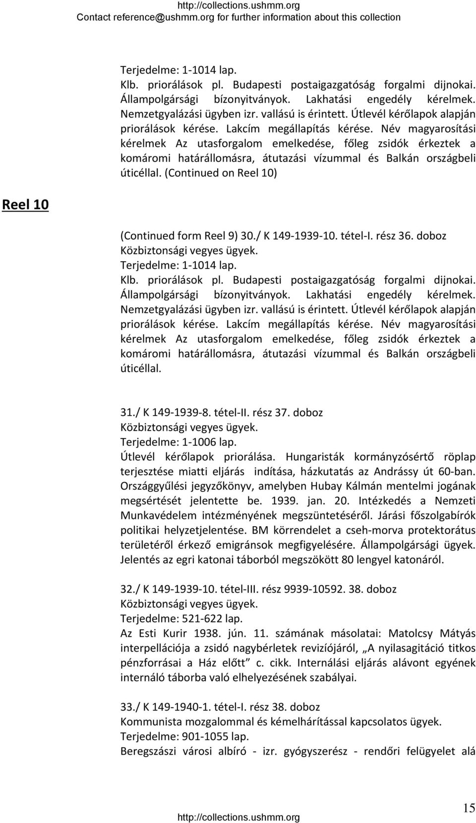 Név magyarosítási kérelmek Az utasforgalom emelkedése, főleg zsidók érkeztek a komáromi határállomásra, átutazási vízummal és Balkán országbeli úticéllal.