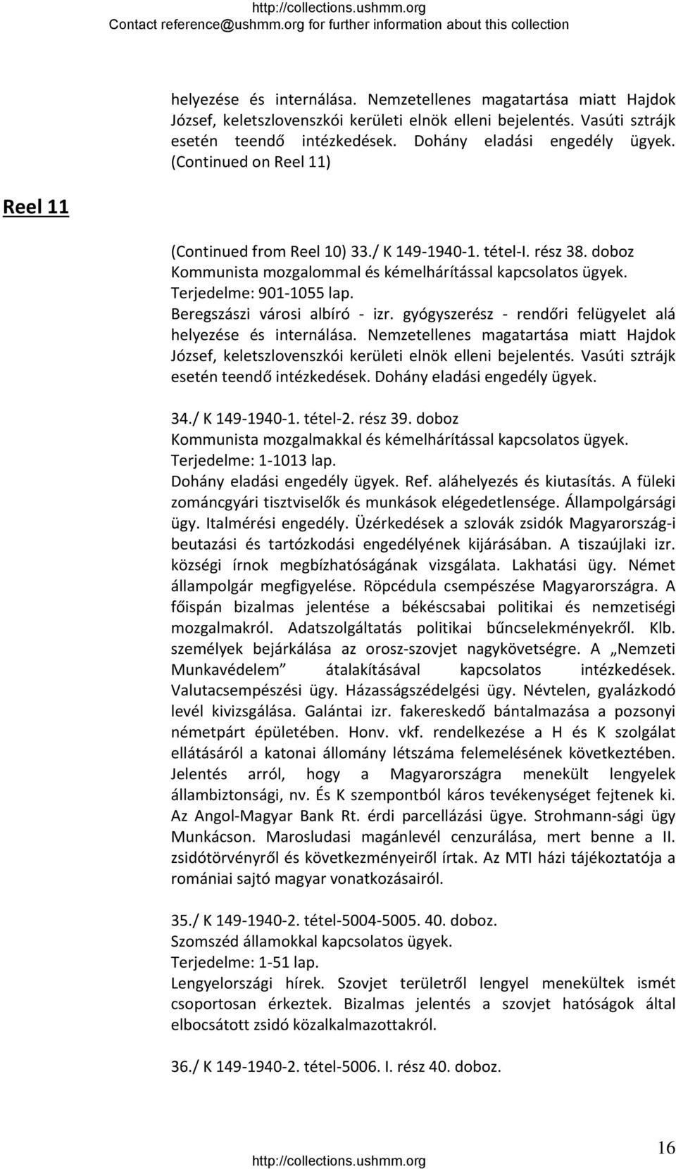 / K 149 1940 1. tétel 2. rész 39. doboz Kommunista mozgalmakkal és kémelhárítással kapcsolatos ügyek. Terjedelme: 1 1013 lap. Dohány eladási engedély ügyek. Ref. aláhelyezés és kiutasítás.