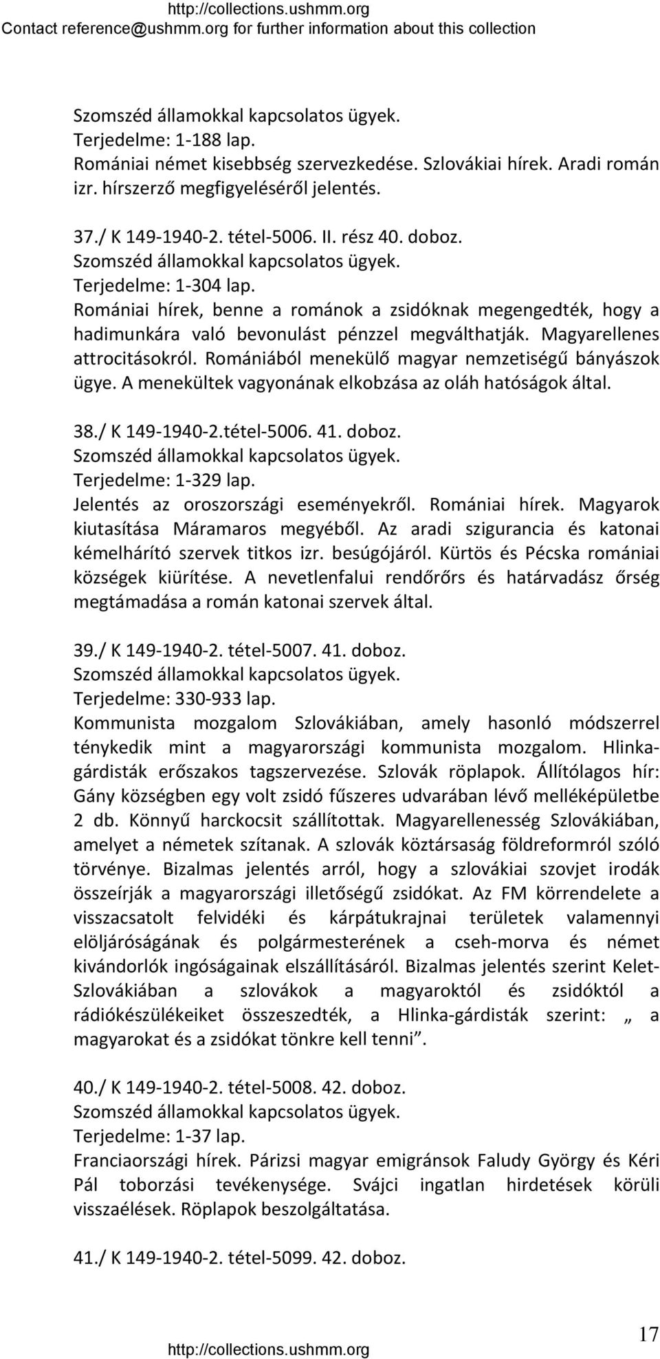 Romániai hírek, benne a románok a zsidóknak megengedték, hogy a hadimunkára való bevonulást pénzzel megválthatják. Magyarellenes attrocitásokról. Romániából menekülő magyar nemzetiségű bányászok ügye.