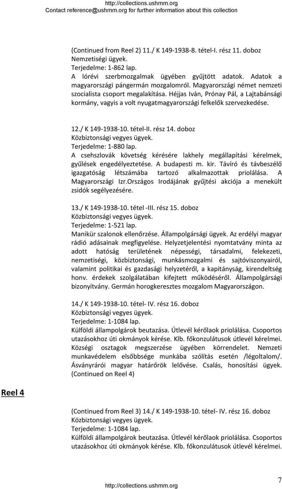 Héjjas Iván, Prónay Pál, a Lajtabánsági kormány, vagyis a volt nyugatmagyarországi felkelők szervezkedése. 12./ K 149 1938 10. tétel II. rész 14. doboz Terjedelme: 1 880 lap.