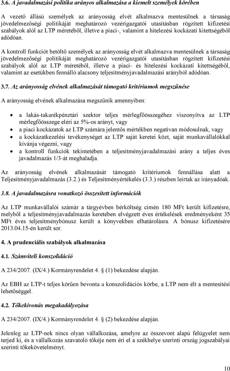 A kontroll funkciót betöltő személyek az arányosság elvét alkalmazva mentesülnek a társaság jövedelmezőségi politikáját meghatározó vezérigazgatói utasításban rögzített kifizetési szabályok alól az