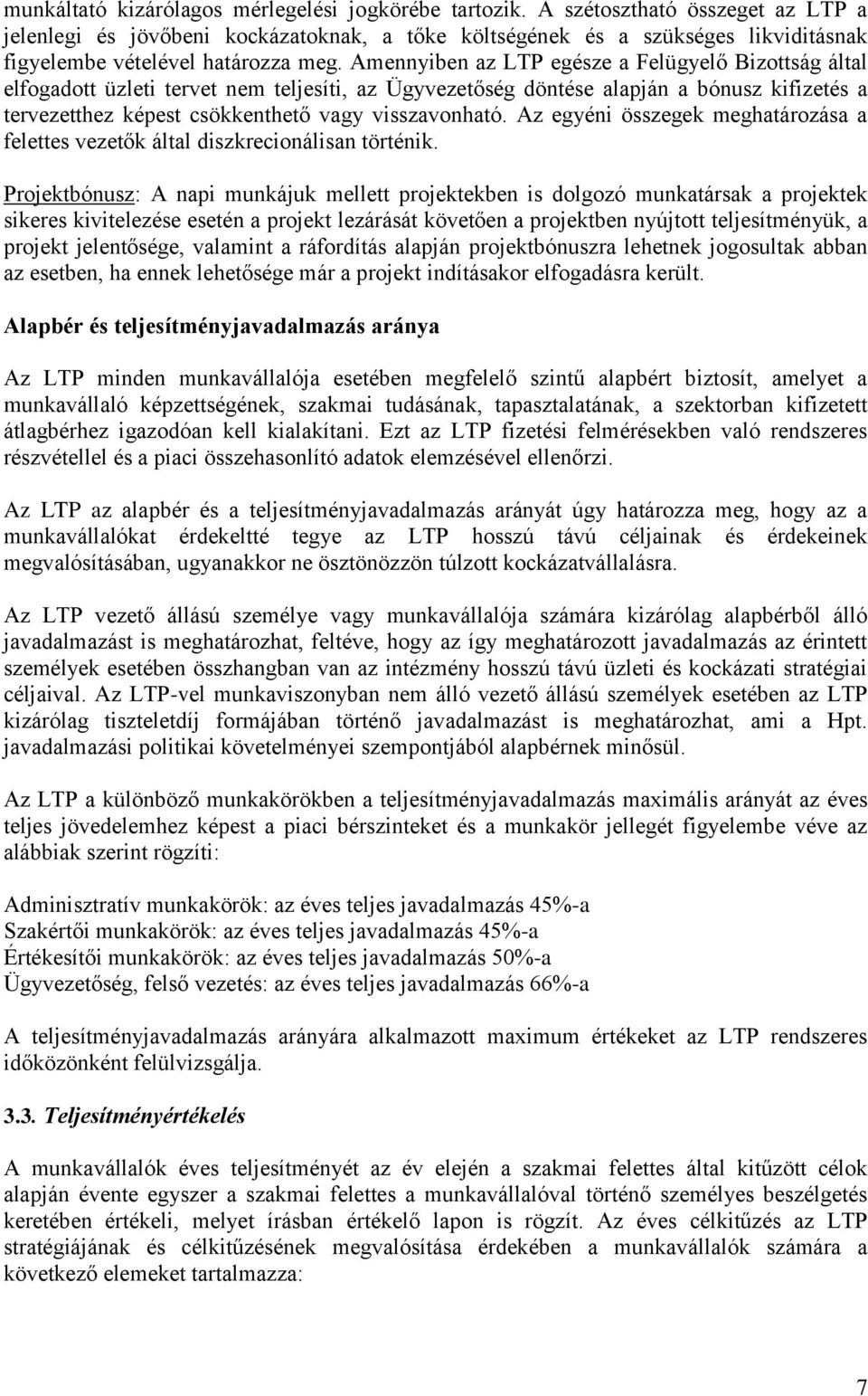 Amennyiben az LTP egésze a Felügyelő Bizottság által elfogadott üzleti tervet nem teljesíti, az Ügyvezetőség döntése alapján a bónusz kifizetés a tervezetthez képest csökkenthető vagy visszavonható.