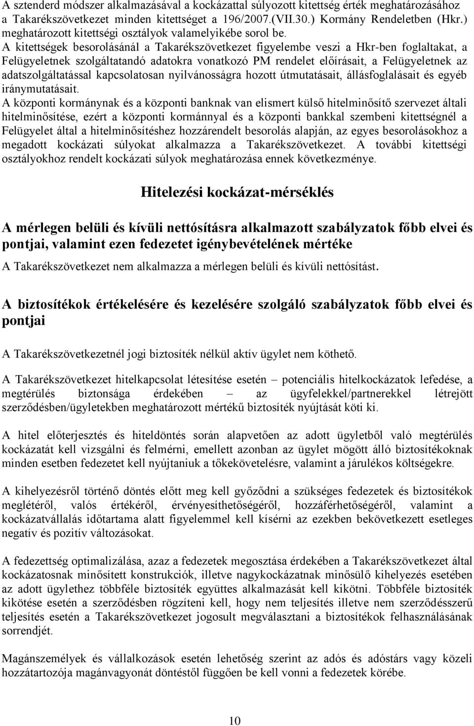 A kitettségek besorolásánál a Takarékszövetkezet figyelembe veszi a Hkr-ben foglaltakat, a Felügyeletnek szolgáltatandó adatokra vonatkozó PM rendelet előírásait, a Felügyeletnek az
