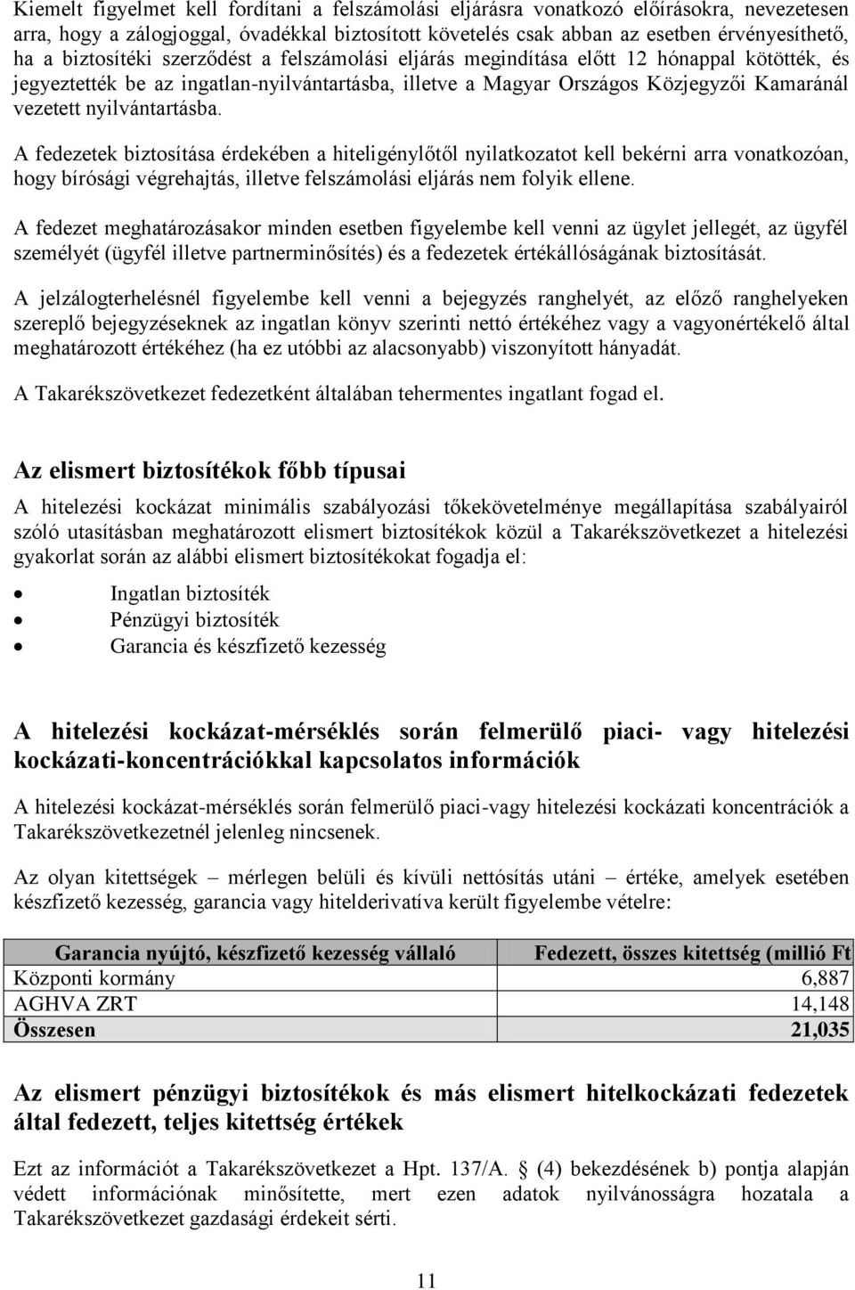 nyilvántartásba. A fedezetek biztosítása érdekében a hiteligénylőtől nyilatkozatot kell bekérni arra vonatkozóan, hogy bírósági végrehajtás, illetve felszámolási eljárás nem folyik ellene.