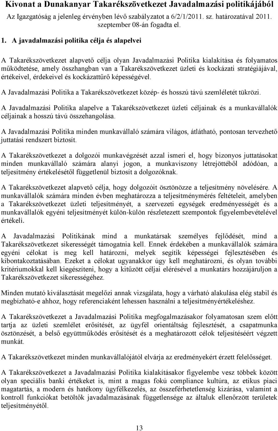 és kockázati stratégiájával, értékeivel, érdekeivel és kockázattűrő képességével. A Javadalmazási Politika a Takarékszövetkezet közép- és hosszú távú szemléletét tükrözi.