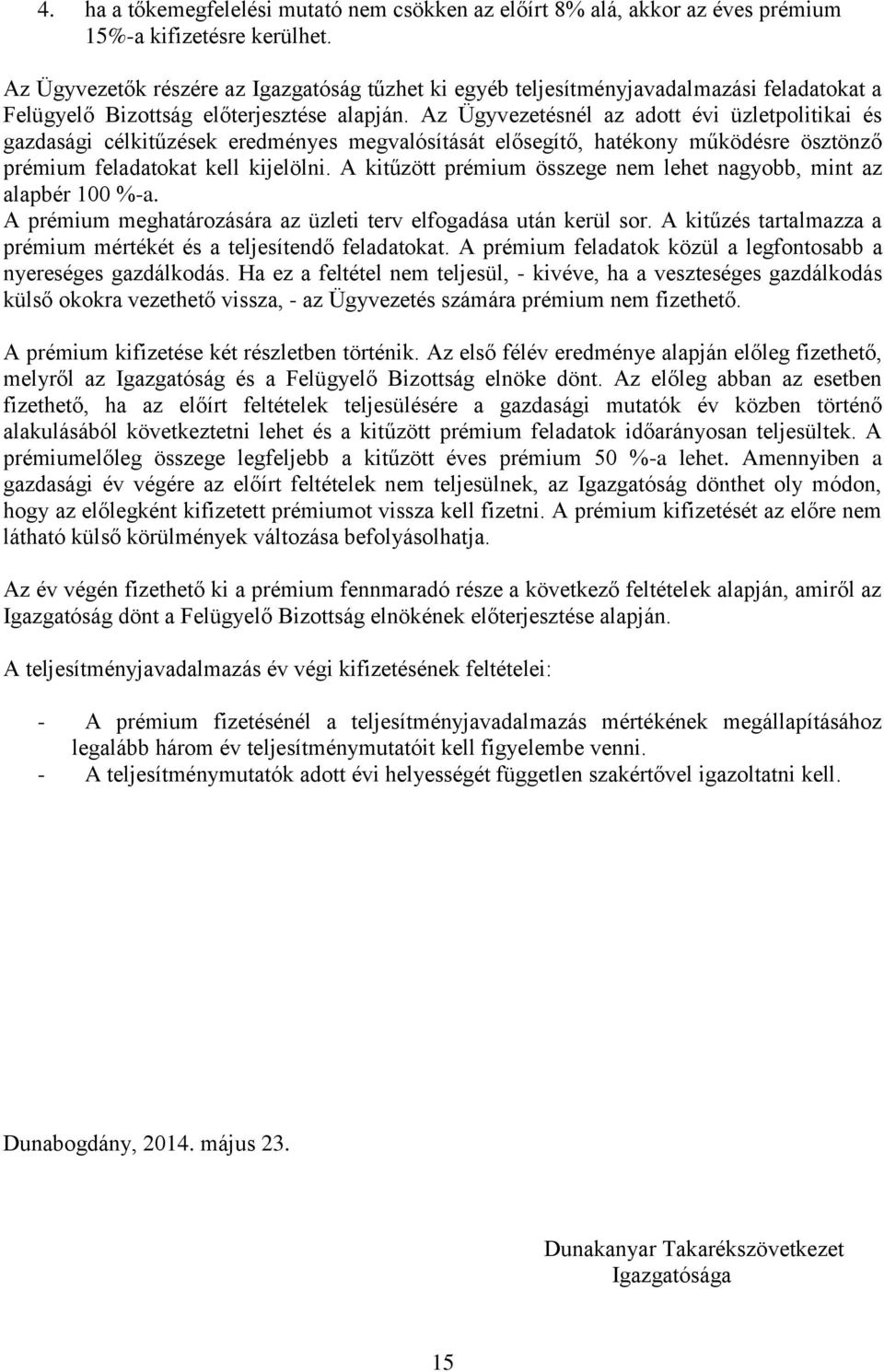 Az Ügyvezetésnél az adott évi üzletpolitikai és gazdasági célkitűzések eredményes megvalósítását elősegítő, hatékony működésre ösztönző prémium feladatokat kell kijelölni.