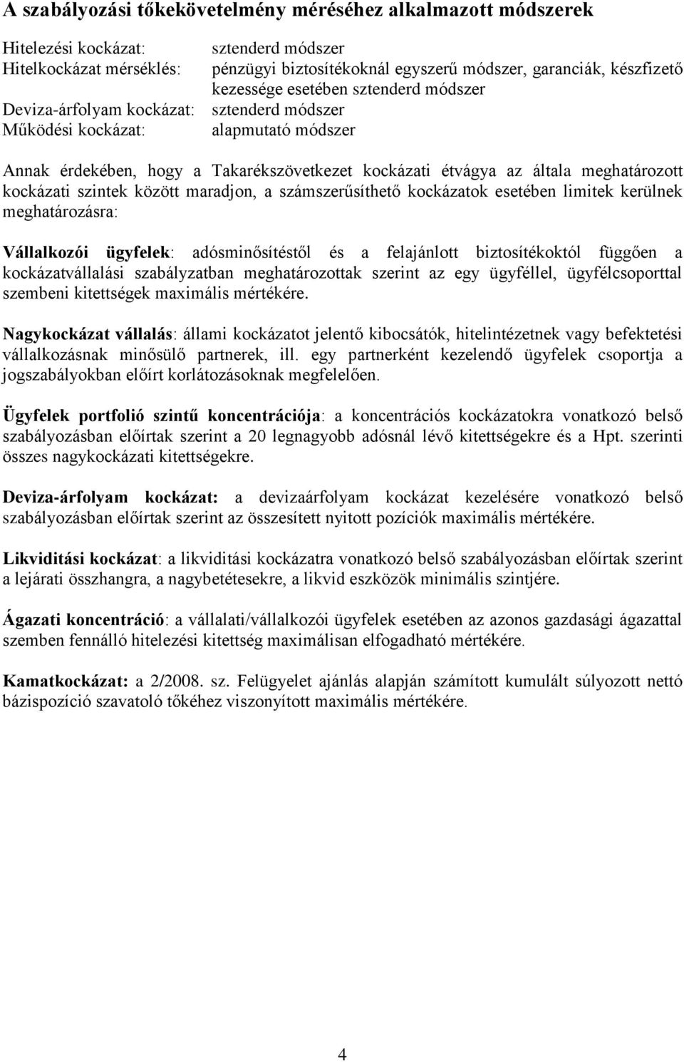 meghatározott kockázati szintek között maradjon, a számszerűsíthető kockázatok esetében limitek kerülnek meghatározásra: Vállalkozói ügyfelek: adósminősítéstől és a felajánlott biztosítékoktól
