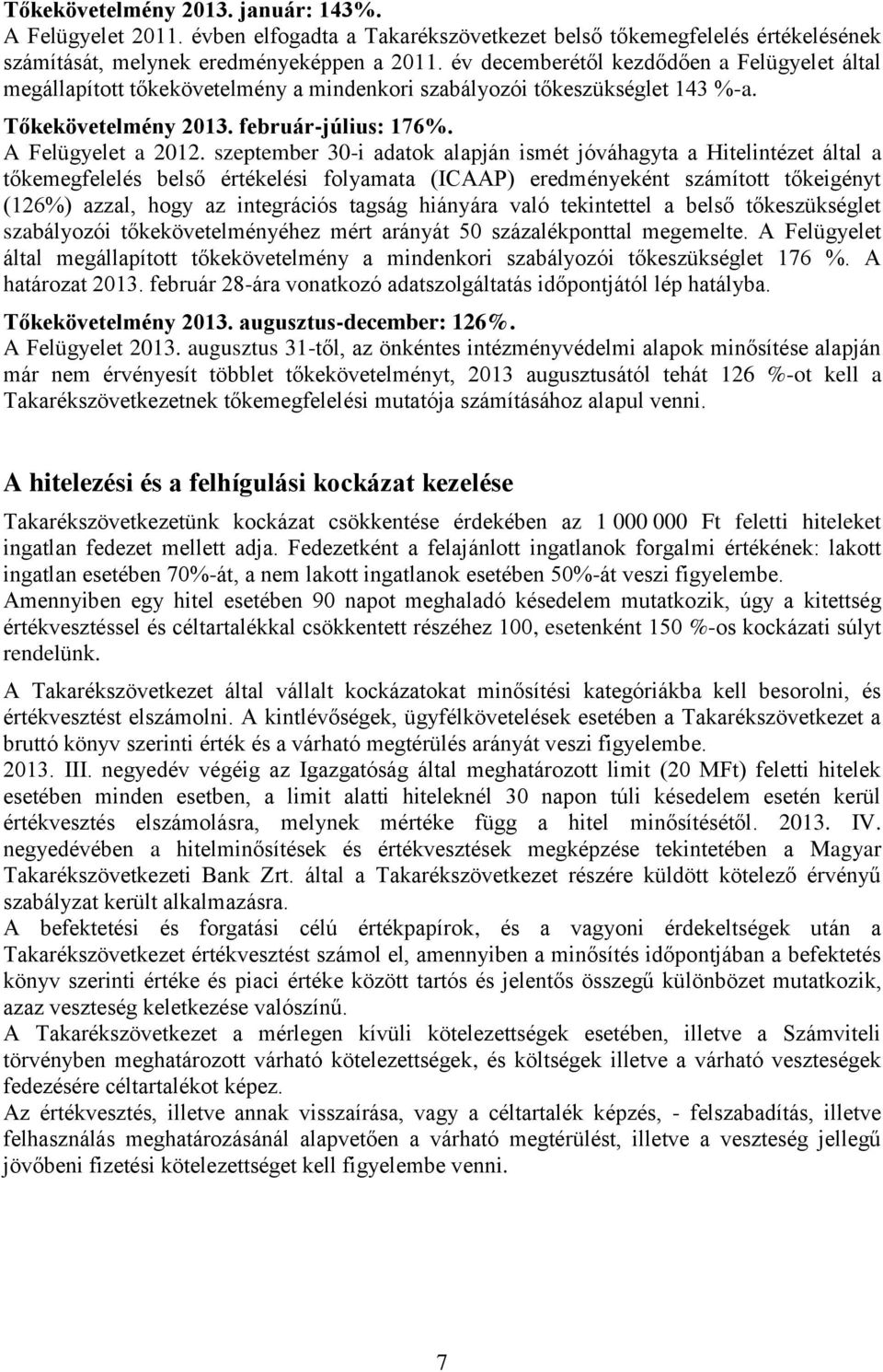 szeptember 30-i adatok alapján ismét jóváhagyta a Hitelintézet által a tőkemegfelelés belső értékelési folyamata (ICAAP) eredményeként számított tőkeigényt (126%) azzal, hogy az integrációs tagság