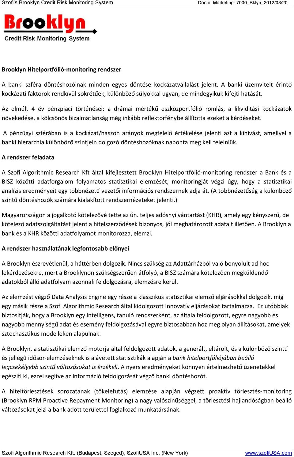 Az elmúlt 4 év pénzpiaci történései: a drámai mértékű eszközportfólió romlás, a likviditási kockázatok növekedése, a kölcsönös bizalmatlanság még inkább reflektorfénybe állította ezeket a kérdéseket.