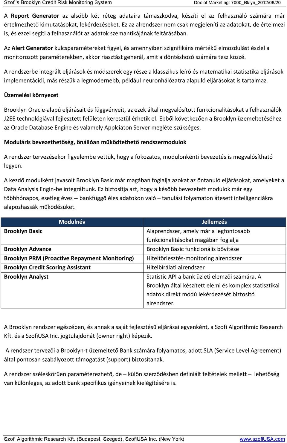 Az Alert Generator kulcsparamétereket figyel, és amennyiben szignifikáns mértékű elmozdulást észlel a monitorozott paraméterekben, akkor riasztást generál, amit a döntéshozó számára tesz közzé.