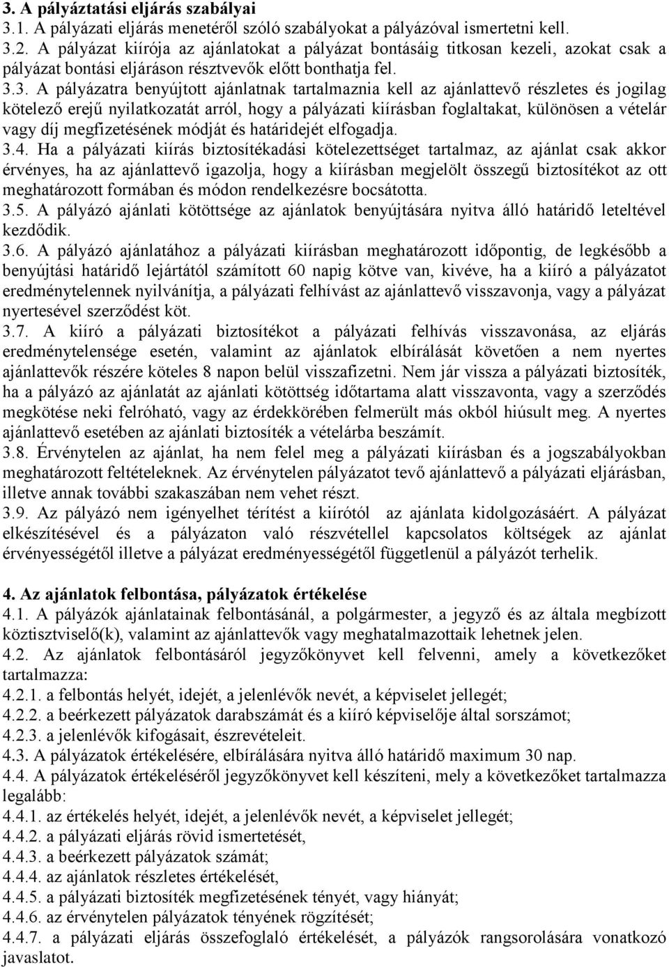 3. A pályázatra benyújtott ajánlatnak tartalmaznia kell az ajánlattevő részletes és jogilag kötelező erejű nyilatkozatát arról, hogy a pályázati kiírásban foglaltakat, különösen a vételár vagy díj