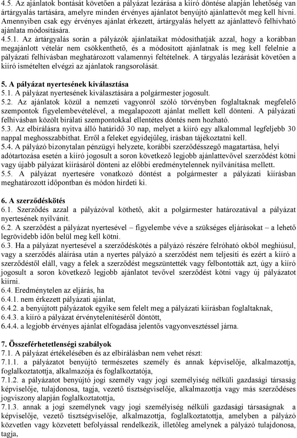 Az ártárgyalás során a pályázók ajánlataikat módosíthatják azzal, hogy a korábban megajánlott vételár nem csökkenthető, és a módosított ajánlatnak is meg kell felelnie a pályázati felhívásban