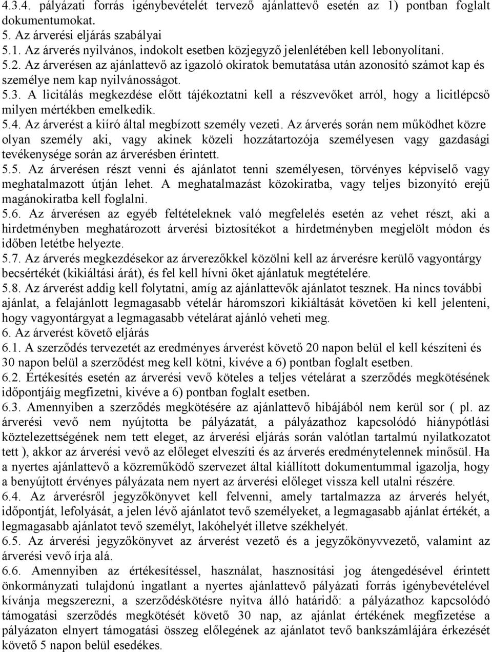 A licitálás megkezdése előtt tájékoztatni kell a részvevőket arról, hogy a licitlépcső milyen mértékben emelkedik. 5.4. Az árverést a kiíró által megbízott személy vezeti.