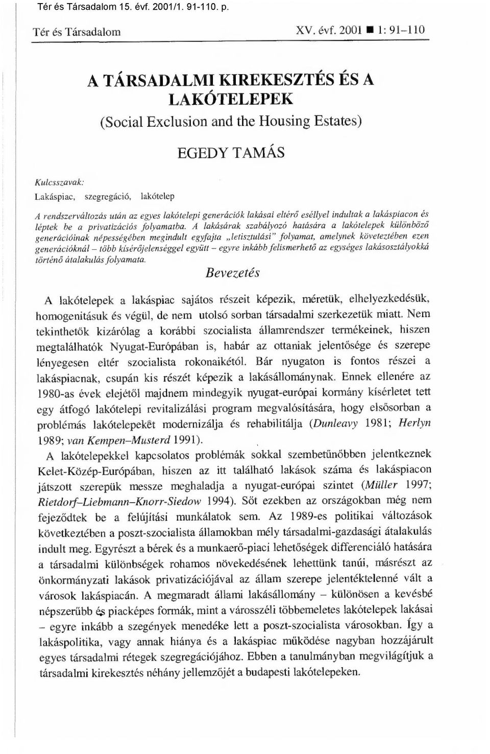 2001 1: 91-110 Kulcsszavak: A TÁRSADALMI KIREKESZTÉS ÉS A LAKÓTELEPEK (Social Exclusion and the Housing Estates) Lakáspiac, szegregáció, lakótelep EGEDY TAMÁS A rendszerváltozás után az egyes