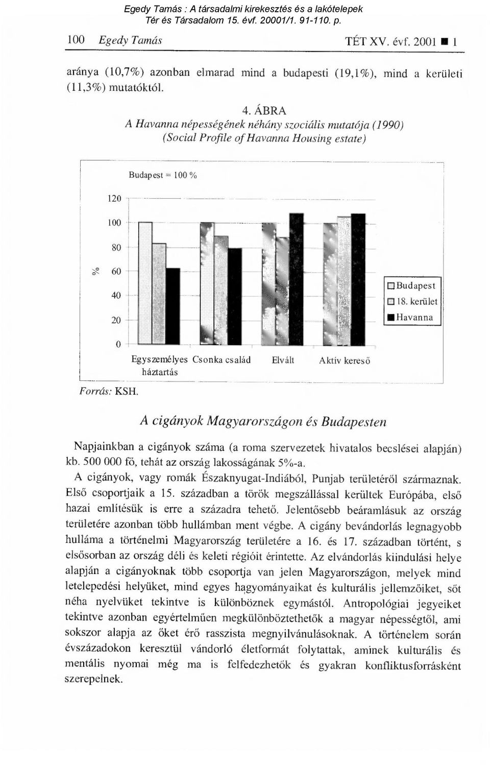 Egyszemélyes Csonka család Elvált Aktív keres ő háztartás A cigányok Magyarországon és Budapesten Napjainkban a cigányok száma (a roma szervezetek hivatalos becslései alapján) kb.