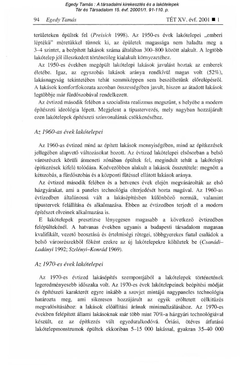 A legtöbb lakótelep jól illeszkedett történetileg kialakult környezetéhez. Az 1950-es években megépült lakótelepi lakások javulást hoztak az emberek életébe.