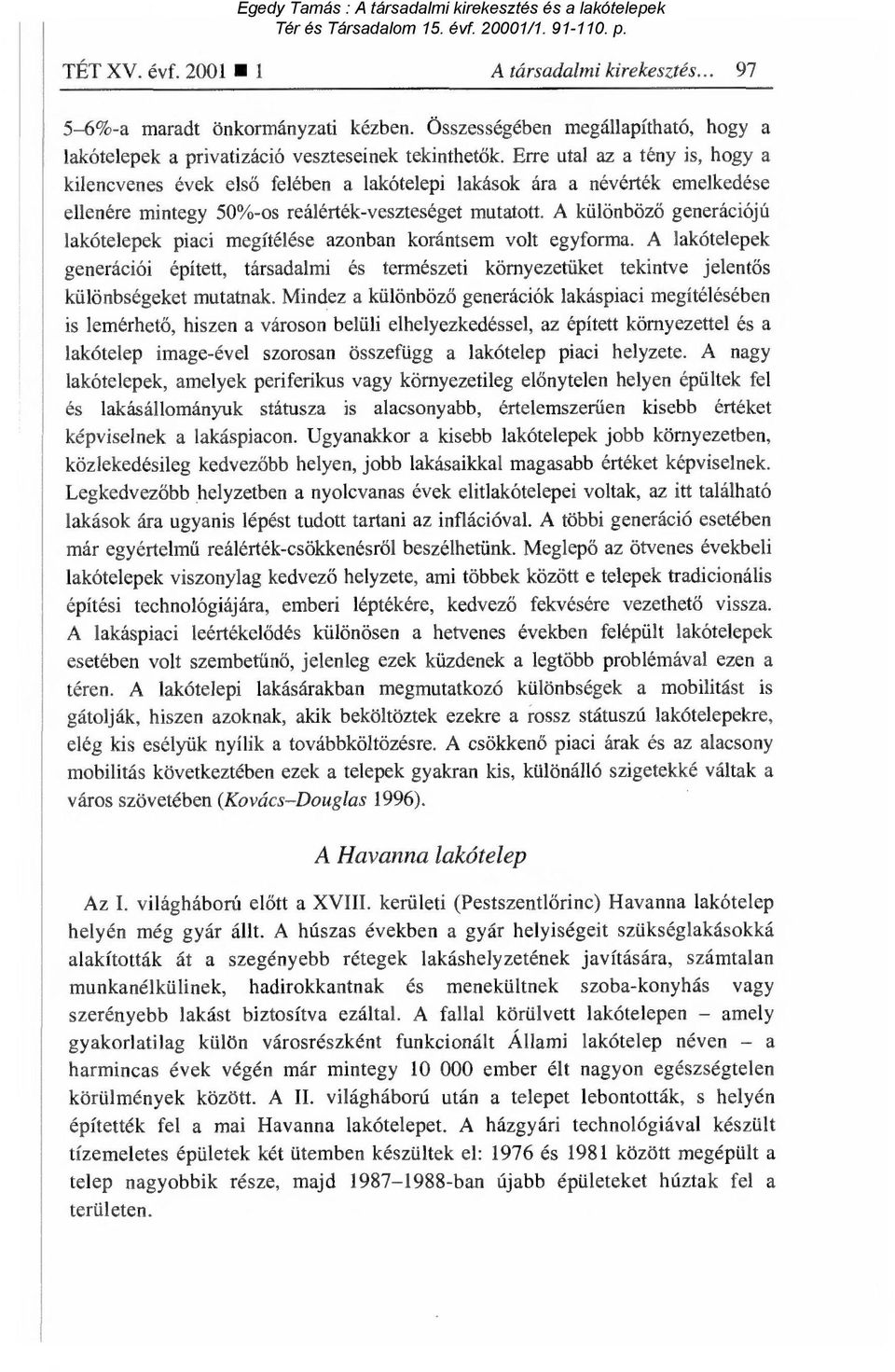 A különböz ő generációjú lakótelepek piaci megítélése azonban korántsem volt egyforma.