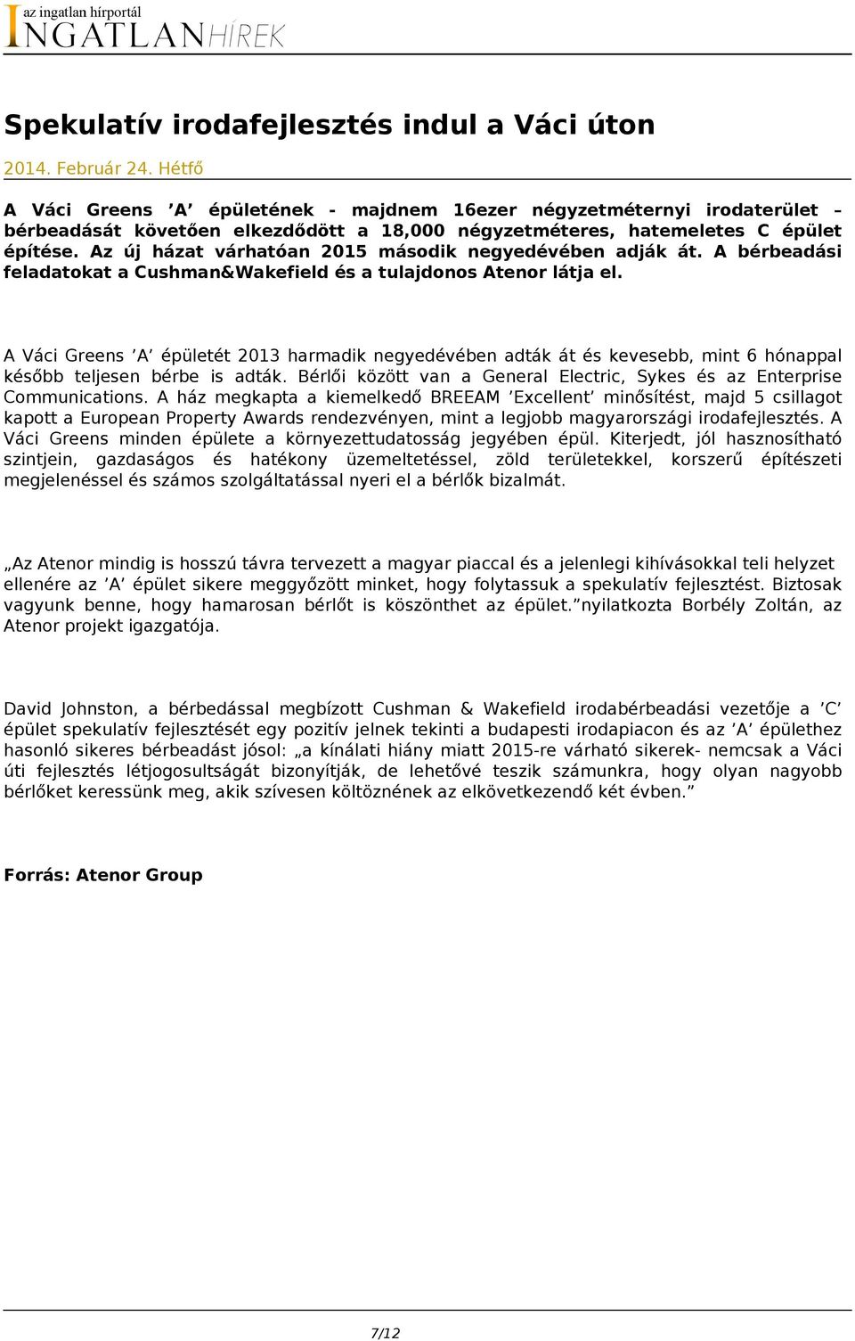 Az új házat várhatóan 2015 második negyedévében adják át. A bérbeadási feladatokat a Cushman&Wakefield és a tulajdonos Atenor látja el.