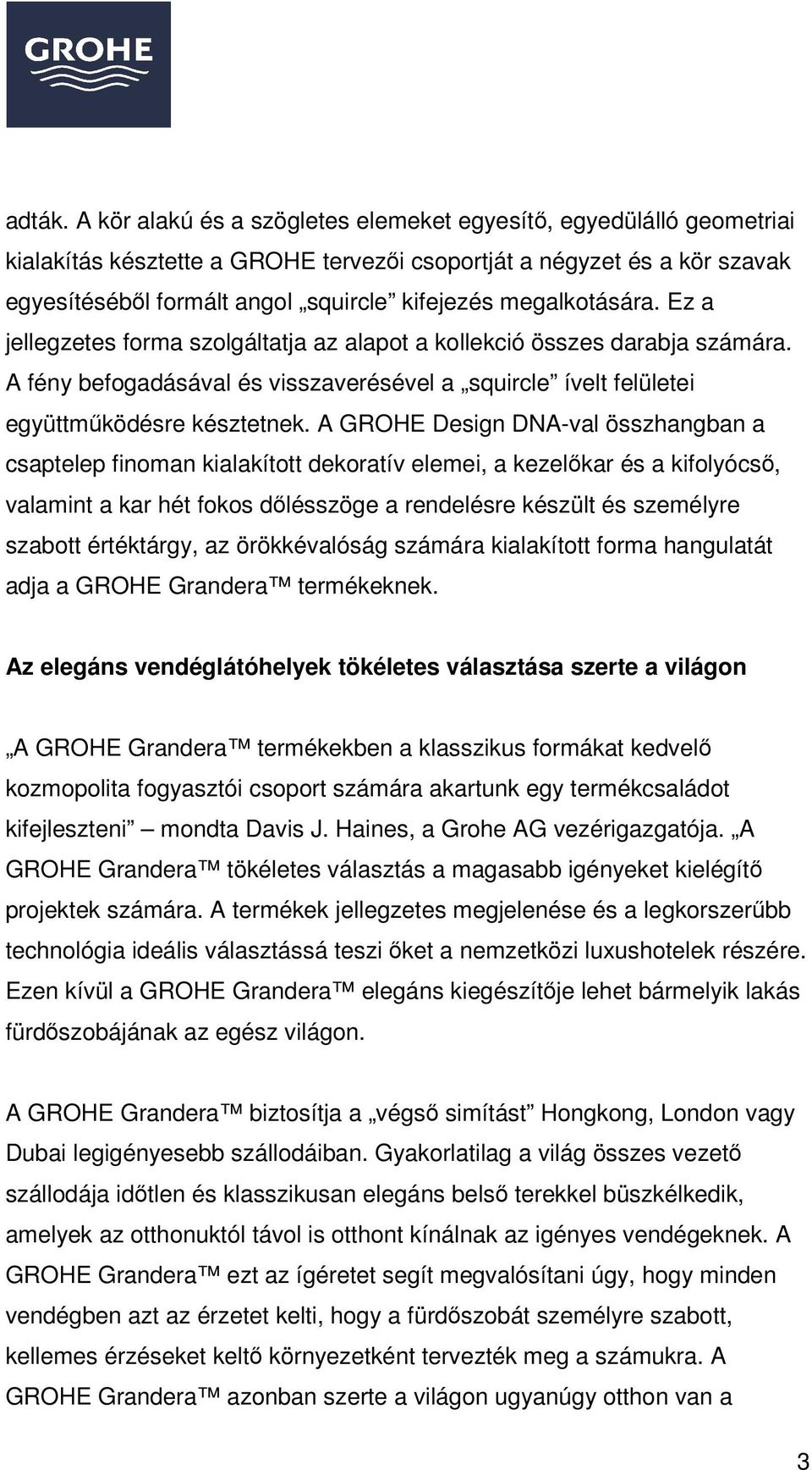 megalkotására. Ez a jellegzetes forma szolgáltatja az alapot a kollekció összes darabja számára. A fény befogadásával és visszaverésével a squircle ívelt felületei együttműködésre késztetnek.