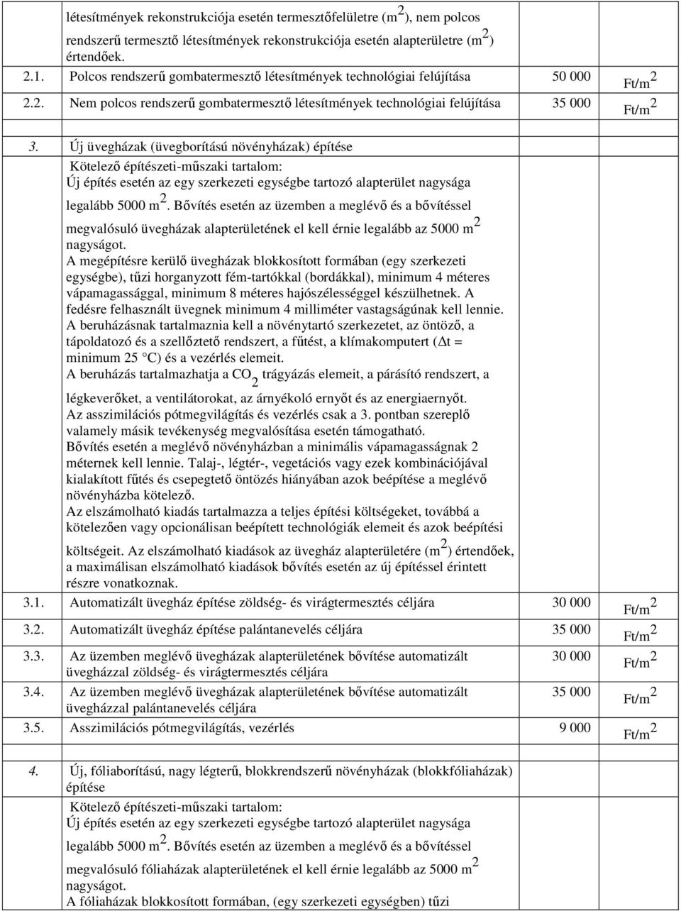 Új üvegházak (üvegborítású növényházak) építése Új építés esetén az egy szerkezeti egységbe tartozó alapterület nagysága legalább 5000 m.