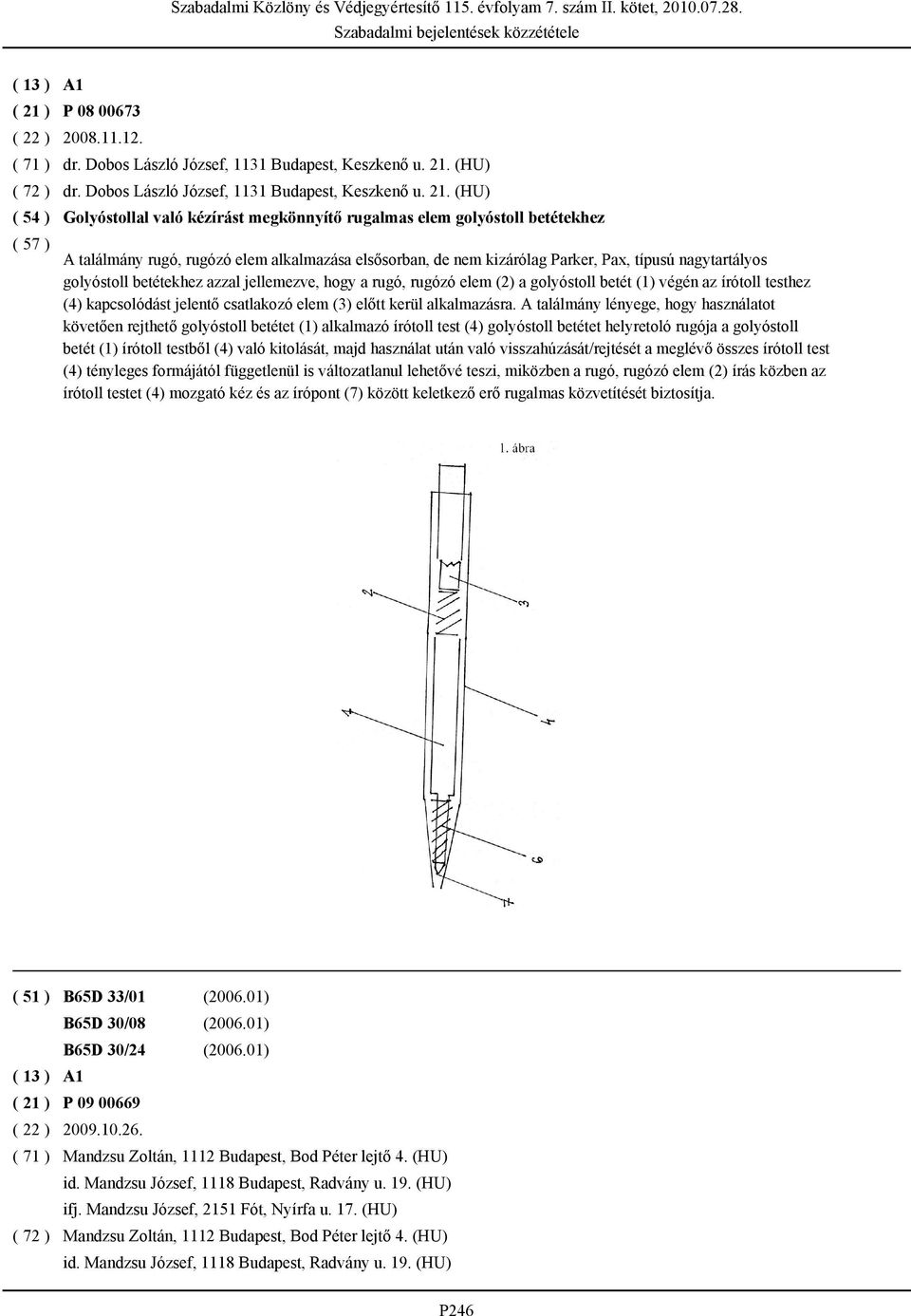 (HU) Golyóstollal való kézírást megkönnyítő rugalmas elem golyóstoll betétekhez A találmány rugó, rugózó elem alkalmazása elsősorban, de nem kizárólag Parker, Pax, típusú nagytartályos golyóstoll