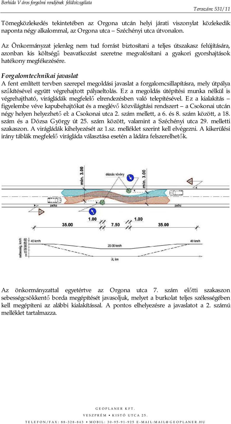 Forgalomtechnikai javaslat A fent említett tervben szerepel megoldási javaslat a forgalomcsillapításra, mely útpálya szűkítésével együtt végrehajtott pályaeltolás.