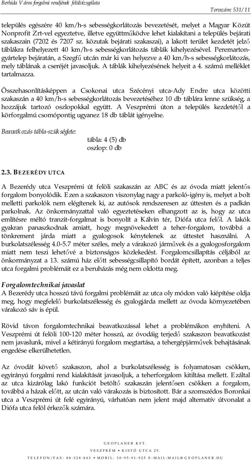 Peremartongyártelep bejáratán, a Szegfű utcán már ki van helyezve a 40 km/h-s sebességkorlátozás, mely táblának a cseréjét javasoljuk. A táblák kihelyezésének helyeit a 4. számú melléklet tartalmazza.