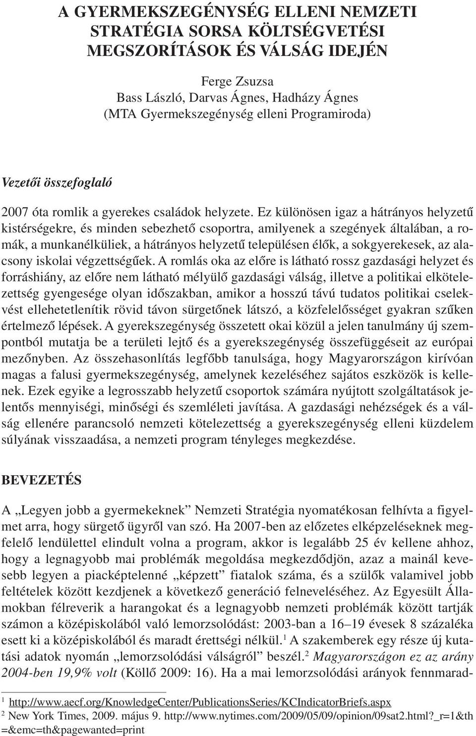 Ez különösen igaz a hátrányos helyzetû kistérségekre, és minden sebezhetõ csoportra, amilyenek a szegények általában, a romák, a munkanélküliek, a hátrányos helyzetû településen élõk, a